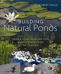 Building Natural Ponds: Create a Clean, Algae-free Pond without Pumps, Filters, or Chemicals цена и информация | Книги по садоводству | 220.lv