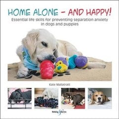Home alone and happy!: Essential life skills for preventing separation anxiety in dogs and puppies cena un informācija | Grāmatas par veselīgu dzīvesveidu un uzturu | 220.lv