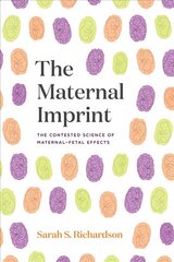 Maternal Imprint: The Contested Science of Maternal-Fetal Effects cena un informācija | Vēstures grāmatas | 220.lv