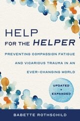 Help for the Helper: Preventing Compassion Fatigue and Vicarious Trauma in an Ever-Changing World: Updated plus Expanded Second цена и информация | Книги по социальным наукам | 220.lv