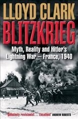 Blitzkrieg: Myth, Reality and Hitler's Lightning War - France, 1940 Main cena un informācija | Vēstures grāmatas | 220.lv
