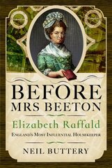 Before Mrs Beeton: Elizabeth Raffald, England's Most Influential Housekeeper cena un informācija | Biogrāfijas, autobiogrāfijas, memuāri | 220.lv