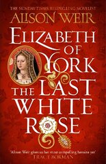 Elizabeth of York: The Last White Rose: Tudor Rose Novel 1 cena un informācija | Fantāzija, fantastikas grāmatas | 220.lv