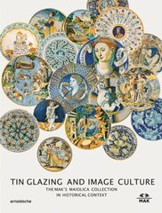 Tin-Glaze and Image Culture: The MAK Maiolica Collection in Its Wider Context cena un informācija | Mākslas grāmatas | 220.lv