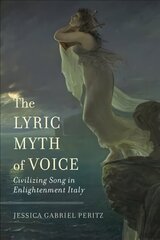 Lyric Myth of Voice: Civilizing Song in Enlightenment Italy цена и информация | Книги об искусстве | 220.lv