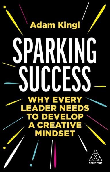 Sparking Success: Why Every Leader Needs to Develop a Creative Mindset cena un informācija | Ekonomikas grāmatas | 220.lv