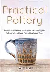 Practical Pottery: 40 Pottery Projects for Creating and Selling Mugs, Cups, Plates, Bowls, and More (Arts and Crafts, Hobbies, Ceramics, Sculpting Technique) цена и информация | Книги о питании и здоровом образе жизни | 220.lv