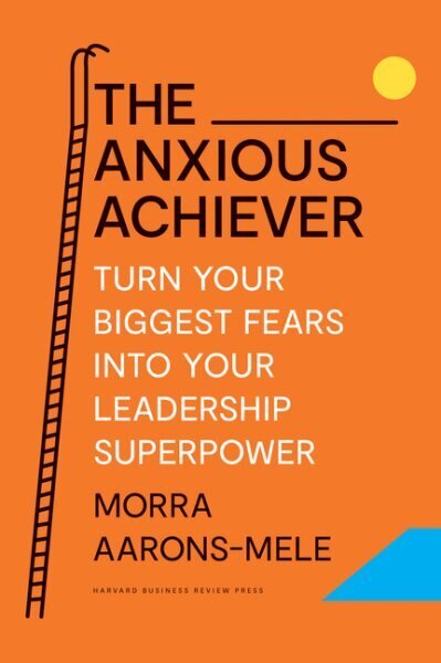 Anxious Achiever: Turn Your Biggest Fears into Your Leadership Superpower cena un informācija | Sociālo zinātņu grāmatas | 220.lv