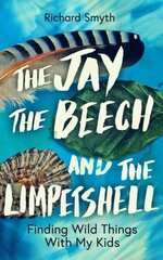 Jay, The Beech and the Limpetshell: Finding Wild Things With My Kids цена и информация | Книги о питании и здоровом образе жизни | 220.lv