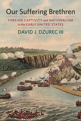 Our Suffering Brethren: Foreign Captivity and Nationalism in the Early United States cena un informācija | Vēstures grāmatas | 220.lv