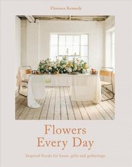 Flowers Every Day: Inspired Florals for Home, Gifts and Gatherings cena un informācija | Grāmatas par veselīgu dzīvesveidu un uzturu | 220.lv