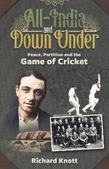 All-India and Down-Under: Peace, Partition and the Game of Cricket цена и информация | Биографии, автобиогафии, мемуары | 220.lv
