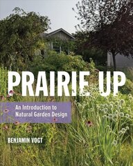 Prairie Up: An Introduction to Natural Garden Design cena un informācija | Grāmatas par dārzkopību | 220.lv