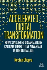 Accelerated Digital Transformation: How Established Organizations Can Gain Competitive Advantage in the Digital Age cena un informācija | Ekonomikas grāmatas | 220.lv