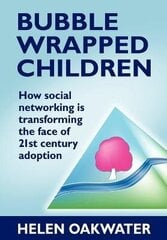 Bubble Wrapped Children - How Social Networking is Transforming the Face of 21st Century Adoption cena un informācija | Sociālo zinātņu grāmatas | 220.lv
