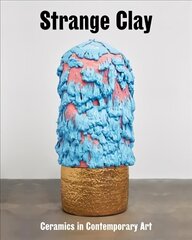 Strange Clay: Ceramics in Contemporary Art cena un informācija | Mākslas grāmatas | 220.lv