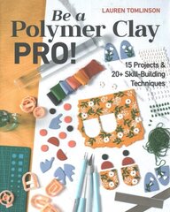 Be a Polymer Clay Pro!: 15 Projects & 20plus Skill-Building Techniques цена и информация | Книги о питании и здоровом образе жизни | 220.lv