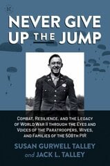 Never Give Up the Jump: Combat, Resilience, and the Legacy of World War II through the Eyes and Voices of the Paratroopers, Wives, and Families of the 508th PIR cena un informācija | Vēstures grāmatas | 220.lv