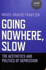 Going Nowhere, Slow - The aesthetics and politics of depression: The aesthetics and politics of depression цена и информация | Книги об искусстве | 220.lv