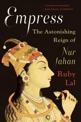 Empress: The Astonishing Reign of Nur Jahan цена и информация | Биографии, автобиогафии, мемуары | 220.lv