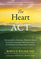 Heart of ACT: Developing a Flexible, Process-Based, and Client-Centered Practice Using Acceptance and Commitment Therapy cena un informācija | Sociālo zinātņu grāmatas | 220.lv