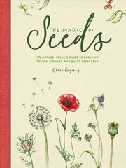 Magic of Seeds: The nature-lover's guide to growing garden flowers and herbs from seed cena un informācija | Grāmatas par dārzkopību | 220.lv