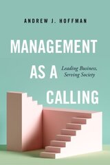 Management as a Calling: Leading Business, Serving Society цена и информация | Книги по экономике | 220.lv