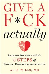 Give a F*ck, Actually: Reclaim Yourself with the 5 Steps of Radical Emotional Acceptance цена и информация | Самоучители | 220.lv