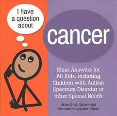 I Have a Question about Cancer: Clear Answers for All Kids, including Children with Autism Spectrum Disorder or other Special Needs cena un informācija | Pašpalīdzības grāmatas | 220.lv