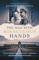 Man with Miraculous Hands: The Incredible Story of Himmler's Physician Who Saved Thousands of Lives cena un informācija | Vēstures grāmatas | 220.lv