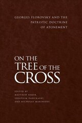 On the Tree of the Cross: Georges Florovsky and the Patristic Doctrine of Atonement cena un informācija | Garīgā literatūra | 220.lv