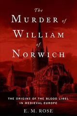 Murder of William of Norwich: The Origins of the Blood Libel in Medieval Europe цена и информация | Биографии, автобиогафии, мемуары | 220.lv