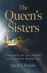 Queen's Sisters, The: The lives of the sisters of Elizabeth Woodville cena un informācija | Biogrāfijas, autobiogrāfijas, memuāri | 220.lv