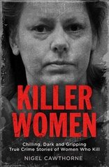 Killer Women: Chilling, Dark and Gripping True Crime Stories of Women Who Kill cena un informācija | Biogrāfijas, autobiogrāfijas, memuāri | 220.lv