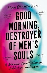 Good Morning, Destroyer of Men's Souls: A memoir about women, addiction and love Main cena un informācija | Biogrāfijas, autobiogrāfijas, memuāri | 220.lv
