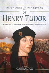 Following in the Footsteps of Henry Tudor: A Historical Guide from Pembroke to Bosworth cena un informācija | Biogrāfijas, autobiogrāfijas, memuāri | 220.lv