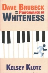 Dave Brubeck and the Performance of Whiteness цена и информация | Книги об искусстве | 220.lv