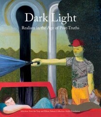 Dark Light: Realism in the Age of Post-Truths. Selections from the Tony and Elham Salame Collection-Aishti Foundation цена и информация | Книги об искусстве | 220.lv