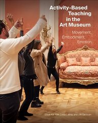 Activity-Based Teaching in the Art Museum: Movement, Embodiment, Emotion cena un informācija | Mākslas grāmatas | 220.lv