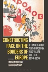 Constructing Race on the Borders of Europe: Ethnography, Anthropology, and Visual Culture, 1850-1930 cena un informācija | Mākslas grāmatas | 220.lv