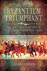 Byzantium Triumphant: The Military History of the Byzantines, 959-1025 cena un informācija | Mākslas grāmatas | 220.lv