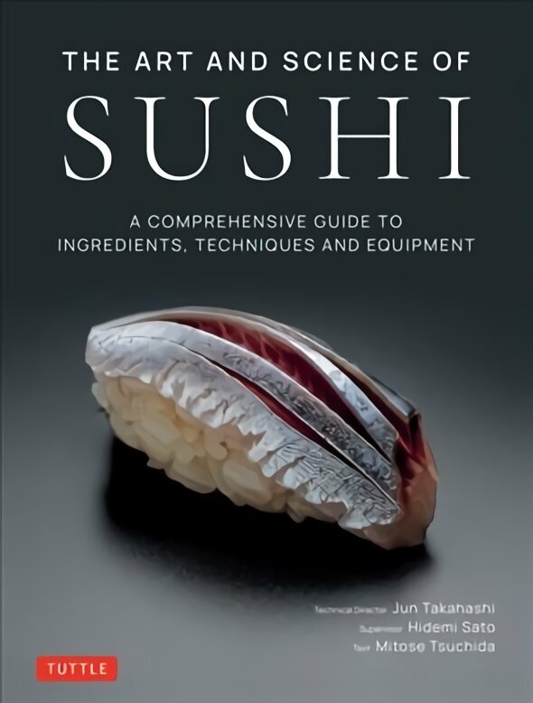 Art and Science of Sushi: A Comprehensive Guide to Ingredients, Techniques and Equipment cena un informācija | Pavārgrāmatas | 220.lv