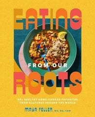 Eating from Our Roots: 80plus Healthy Home-Cooked Favorites from Cultures Around the World: A Cookbook цена и информация | Книги рецептов | 220.lv