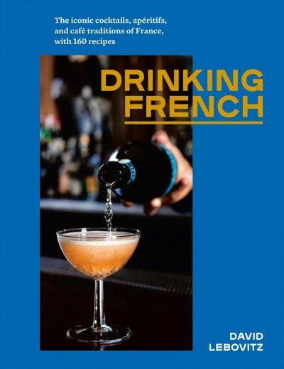 Drinking French: The Iconic Cocktails, Ap ritifs, and Caf Traditions of France, with 160 Recipes cena un informācija | Pavārgrāmatas | 220.lv