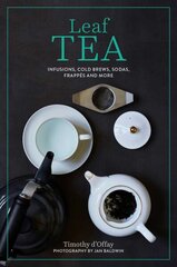 Leaf Tea: Infusions, Cold Brews, Sodas, Frappes and More цена и информация | Книги рецептов | 220.lv