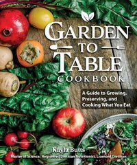 Garden to Table Cookbook: A Guide to Growing, Preserving, and Cooking What You Eat cena un informācija | Pavārgrāmatas | 220.lv