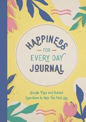 Happiness for Every Day Journal: Simple Tips and Guided Exercises to Help You Find Joy cena un informācija | Pašpalīdzības grāmatas | 220.lv