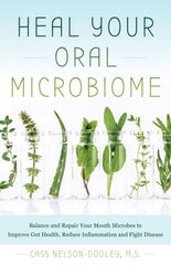 Heal Your Oral Microbiome: Balance and Repair your Mouth Microbes to Improve Gut Health, Reduce Inflammation and Fight Disease цена и информация | Самоучители | 220.lv