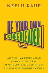 Be Your Own Cheerleader: An Asian and South Asian Woman's Cultural, Psychological, and Spiritual Guide to Self-Promote at Work cena un informācija | Pašpalīdzības grāmatas | 220.lv