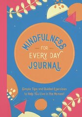 Mindfulness for Every Day Journal: Simple Tips and Guided Exercises to Help You Live in the Moment cena un informācija | Pašpalīdzības grāmatas | 220.lv